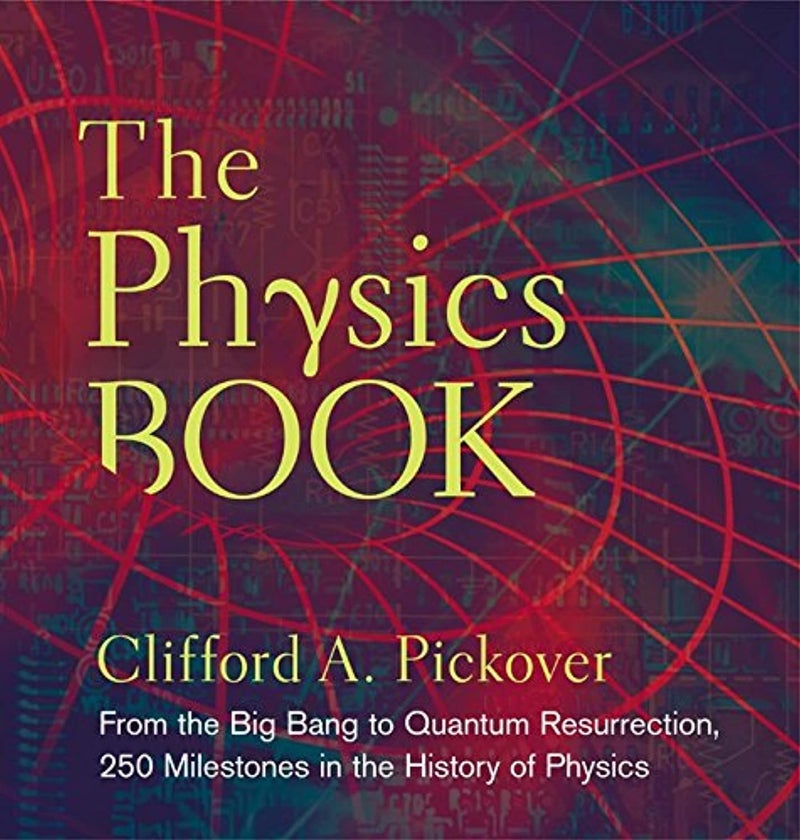The Physics Book: From the Big Bang to Quantum Resurrection, 250 Milestones in the History of Physics - Image 1
