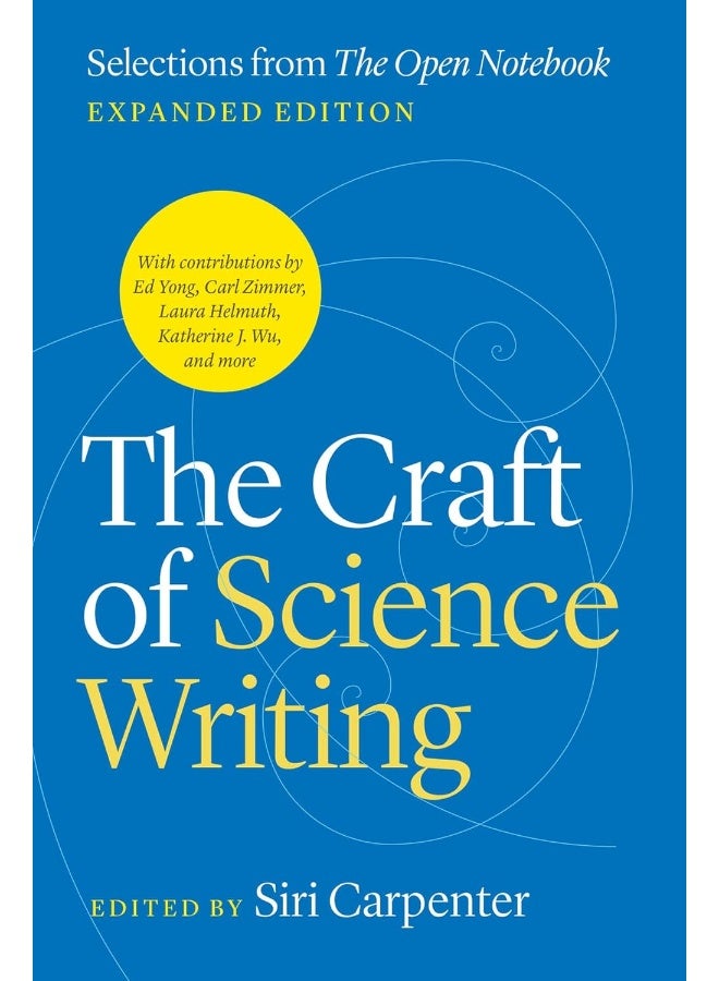 The Craft of Science Writing: Selections from “The Open Notebook,” Expanded Edition