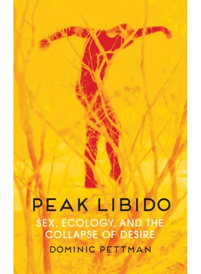Peak Libido : Sex, Ecology, and the Collapse of Desire 