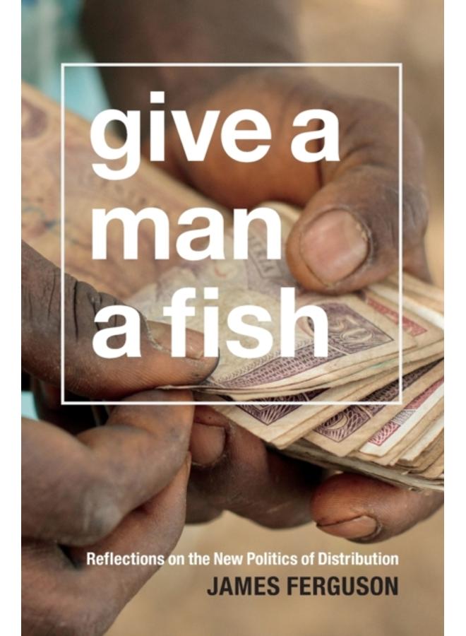 Give a Man a Fish : Reflections on the New Politics of Distribution 