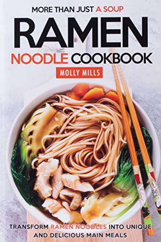 More Than Just A Soup Ramen Noodle Cookbook Transform Ramen Noodles Into Unique And Delicious Mai 