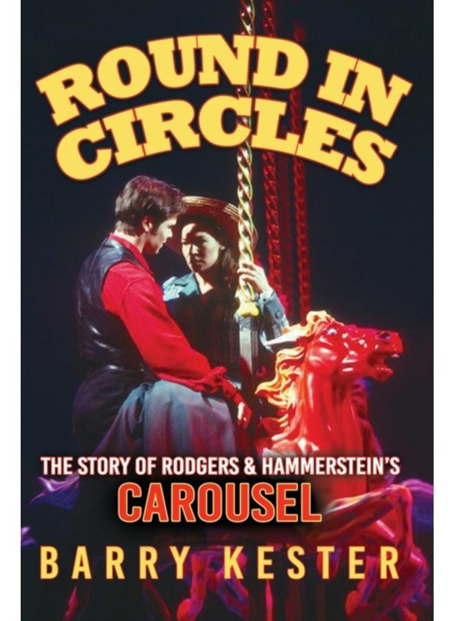 Round in Circles : The Story of Rodgers & Hammerstein's Carousel