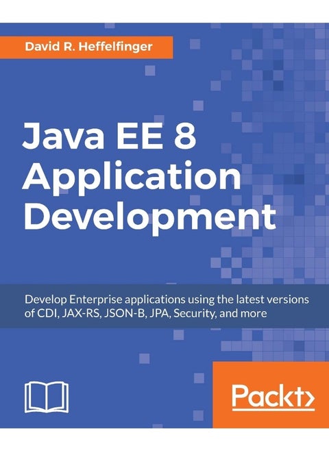 Java EE 8 Application Development: Develop Enterprise applications using the latest versions of CDI, JAX-RS, JSON-B, JPA, Security, and more