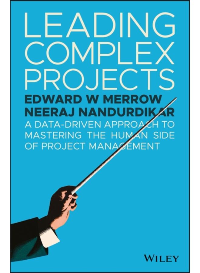 Leading Complex Projects : A Data-Driven Approach to Mastering the Human Side of Project Management 