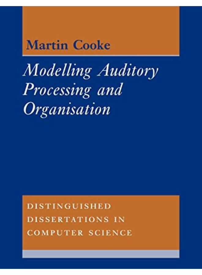 Modelling Auditory Processing and Organisation (Distinguished Dissertations in Computer Science) 