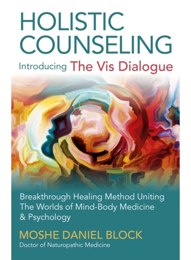 Holistic Counseling Introducing the Vis Dialog Breakthrough Healing Method Uniting The Worlds of Mind Body Medicine Psychology - Paperback