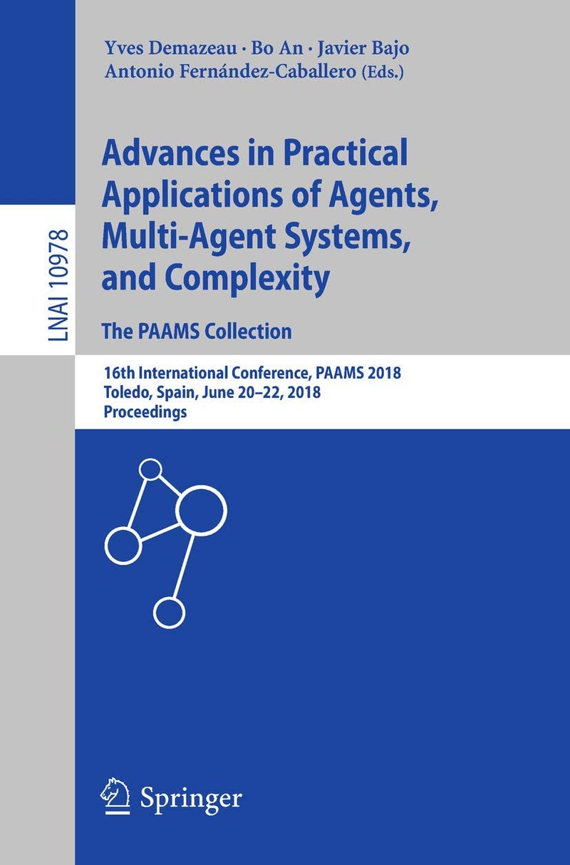 Advances in Practical Applications of Agents, Multi-Agent Systems, and Complexity: The PAAMS Collection : 16th International Conference, PAAMS 2018, Toledo, Spain, June 20-22, 2018, Proceedings 