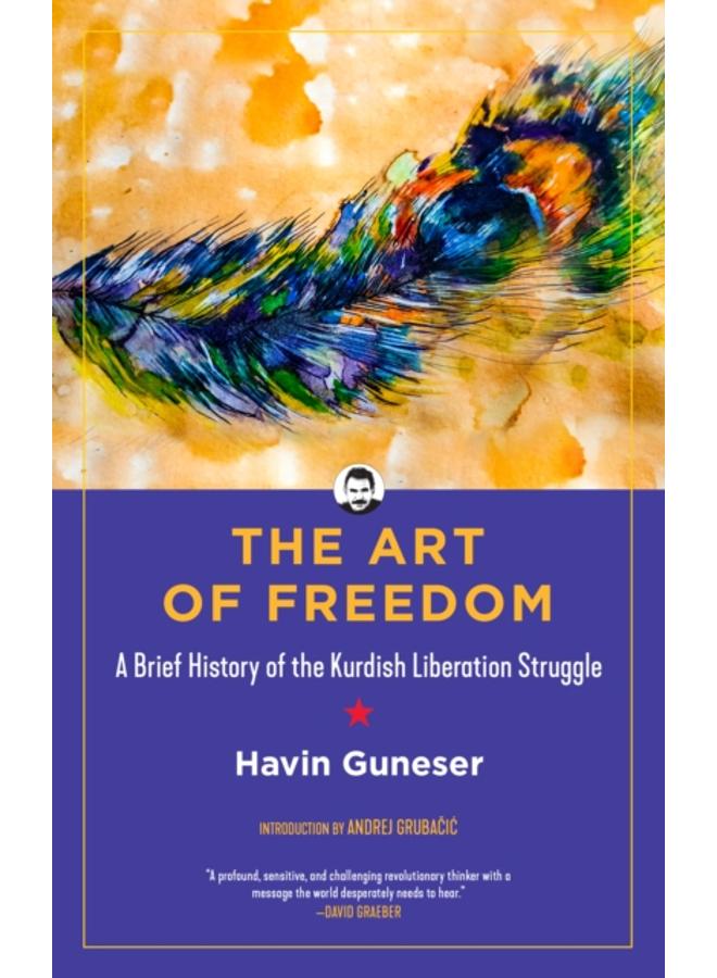 The Art Of Freedom : A Brief History of the Kurdish Liberation Struggle 