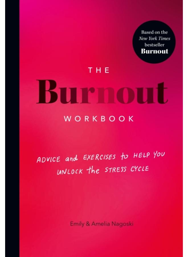 The Burnout Workbook : Advice and Exercises to Help You Unlock the Stress Cycle 