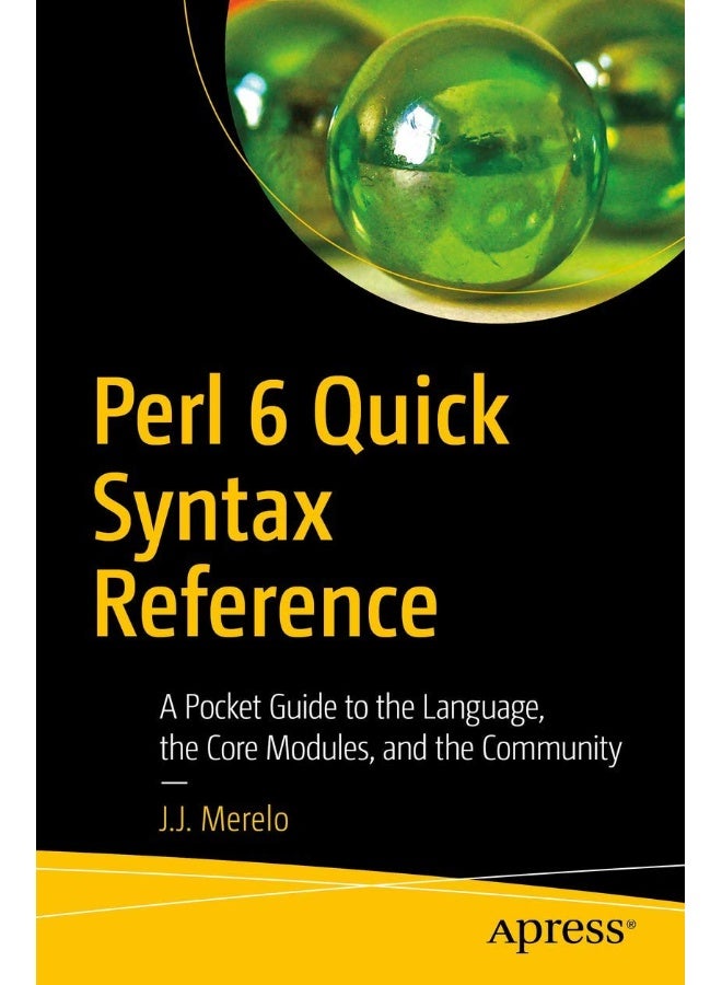 Perl 6 Quick Syntax Reference: A Pocket Guide to the Language, the Core Modules, and the Community