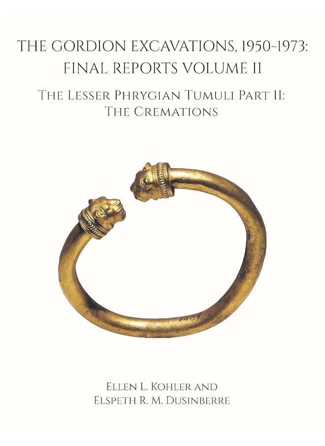 The Gordion Excavations, 1950-1973: Final Reports Volume II; The Lesser Phrygian Tumuli Part 2 The Cremations 