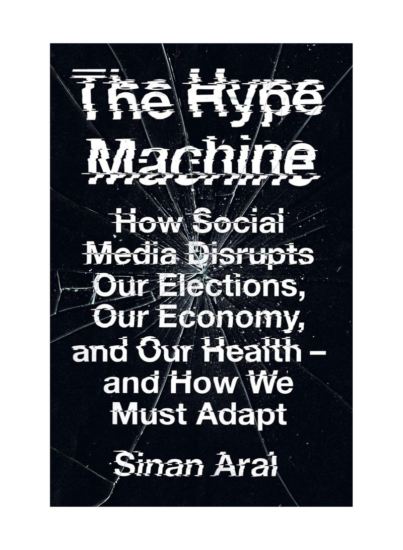The Hype Machine  How Social Media Disrupts Our Elections Our Economy and Our Health  and How We Must Adapt 