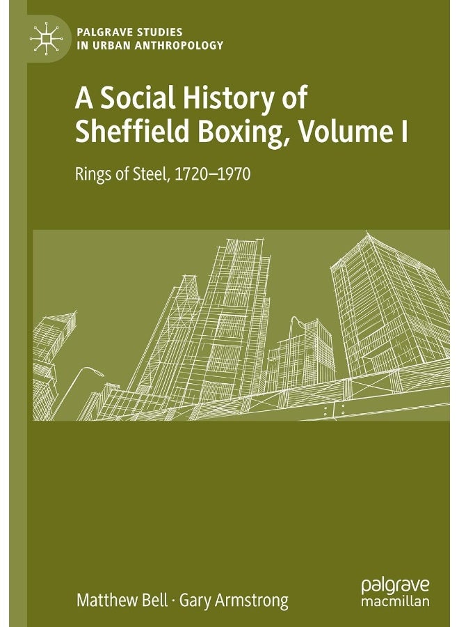 A Social History of Sheffield Boxing, Volume I: Rings of Steel, 1720–1970 