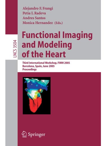Functional Imaging and Modeling of the Heart: Third International Workshop, FIMH 2005, Barcelona, Spain, June 2-4, 2005, Proceedings - pzsku/ZBE5EF1A5047B8D1C97AFZ/45/1749041386/723113fd-f3fc-4fc5-aab5-643780740634