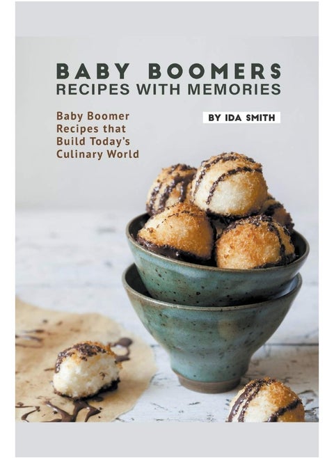 Baby Boomers - Recipes with Memories: Baby Boomer Recipes that Build Today's Culinary World