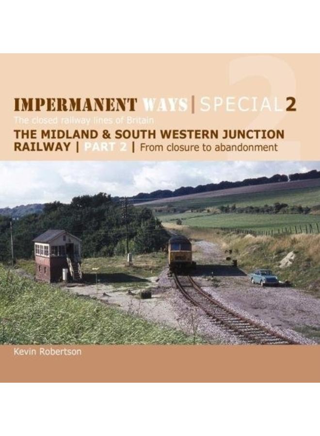 Impermanent Ways Special 2 : The closed railway lines of Britain From Closure to Abandonment 2 