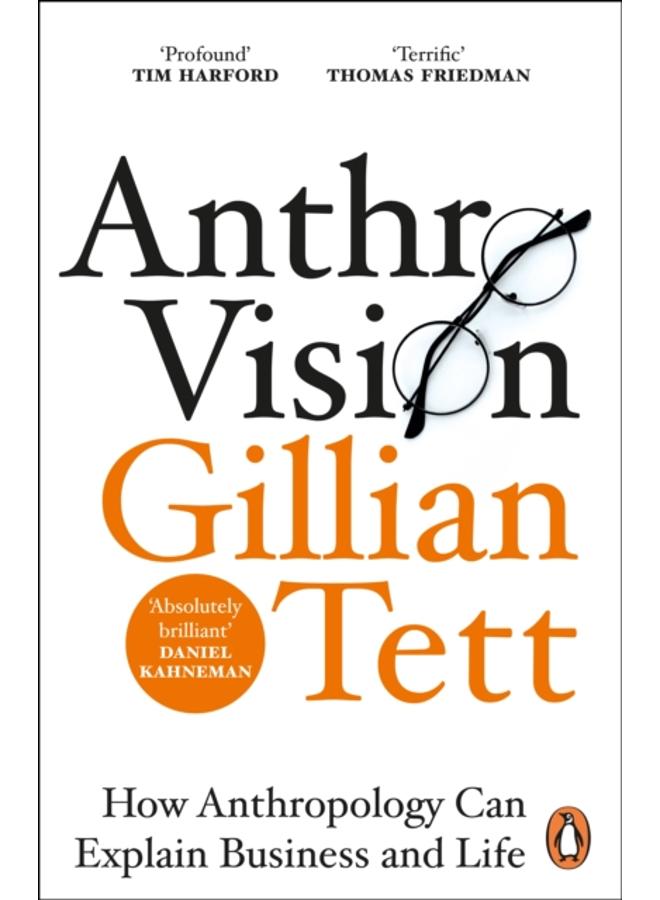 Anthro-Vision : How Anthropology Can Explain Business and Life