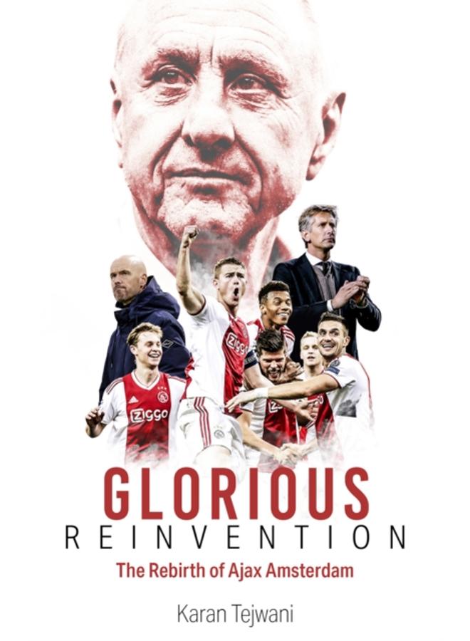 Glorious Reinvention : The Rebirth of Ajax Amsterdam 