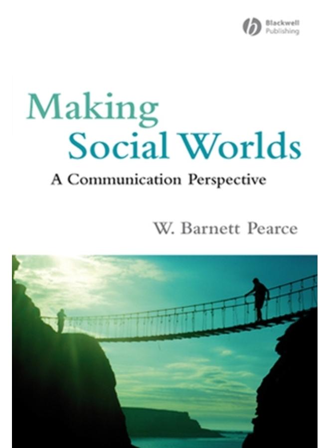 Making Social Worlds : A Communication Perspective 