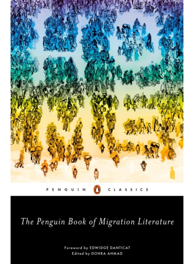 The Penguin Book of Migration Literature : Departures, Arrivals, Generations, Returns