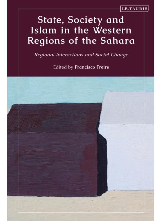 State, Society and Islam in the Western Regions of the Sahara : Regional Interactions and Social Change 