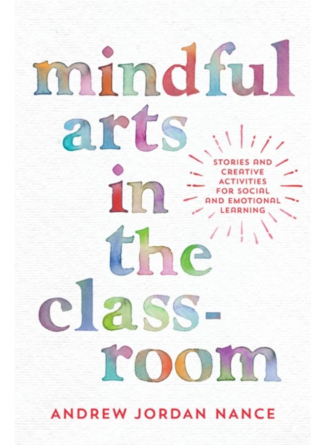Mindful Arts in the Classroom : Stories and Creative Activities for Social and Emotional Learning