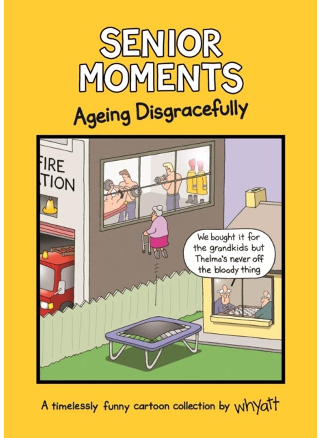 Senior Moments: Ageing Disgracefully : A timelessly funny cartoon collection by Whyatt