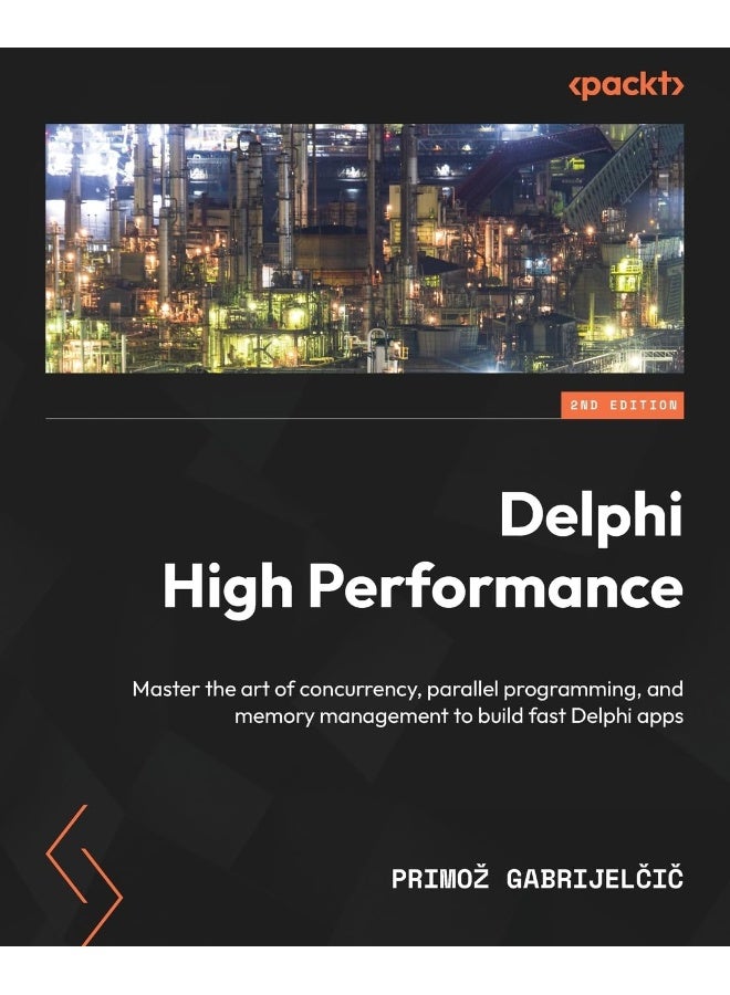 Delphi High Performance - Second Edition: Master the art of concurrency, parallel programming, and memory management to build fast Delphi apps