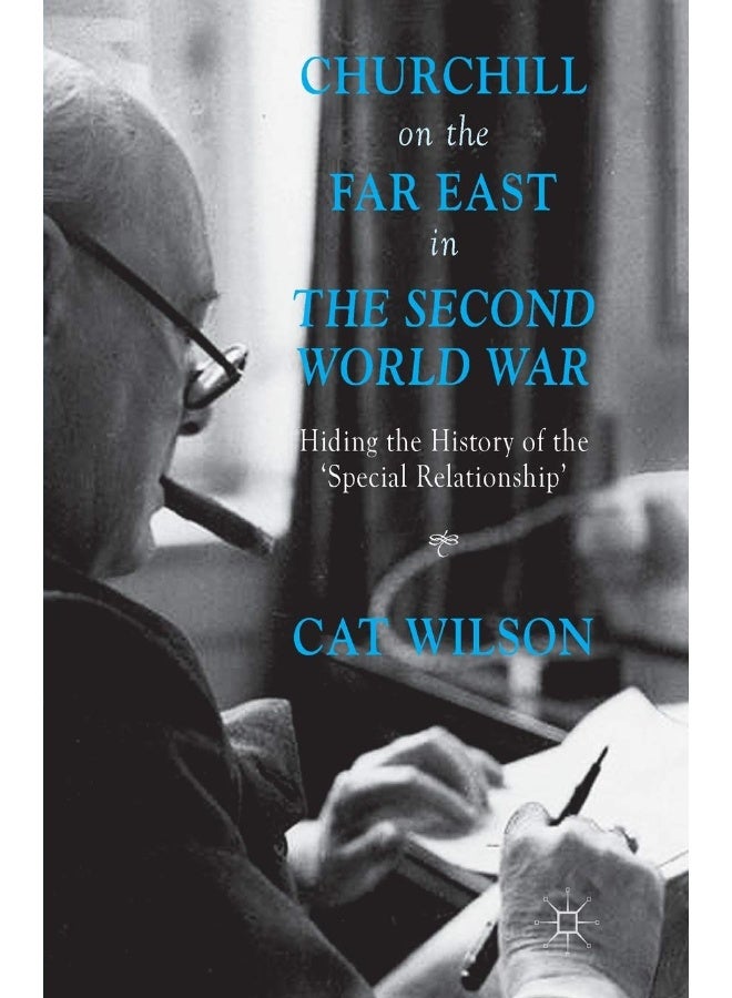 Churchill on the Far East in the Second World War: Hiding the History of the 'Special Relationship' 