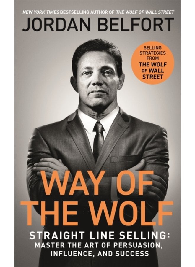 Way of the Wolf Straight line selling Master the art of persuasion influence and success THE SECRETS OF THE WOLF OF WALL STREET - Paperback