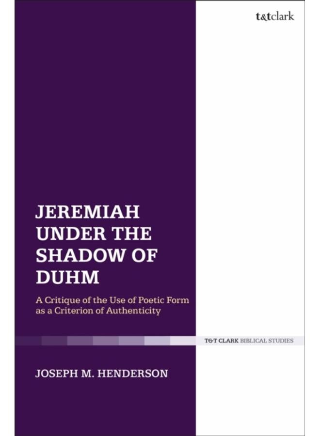 Jeremiah Under the Shadow of Duhm : A Critique of the Use of Poetic Form as a Criterion of Authenticity 