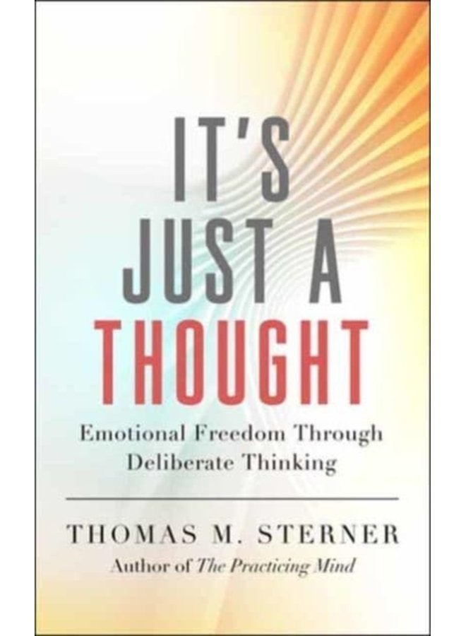 It s Just a Thought Emotional Freedom through Deliberate Thinking - Paperback