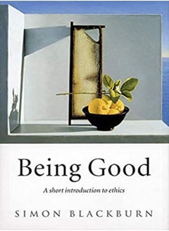 Being Good A Short Introduction To Ethics by Blackburn, Simon (Professor of Philosophy, University of Cambridge) Paperback