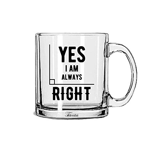 TONKWALAS Yes, I am Always Right Printed Transparent Glass Coffee and Tea Mug Gift for Him/Her (325 ML) - Image 1
