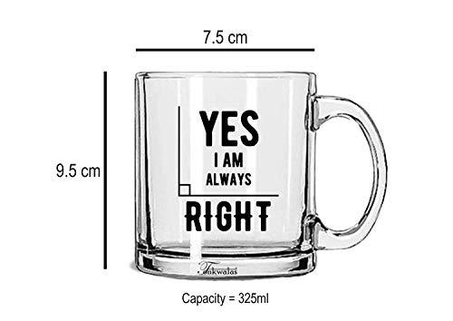 TONKWALAS Yes, I am Always Right Printed Transparent Glass Coffee and Tea Mug Gift for Him/Her (325 ML) - Image 3