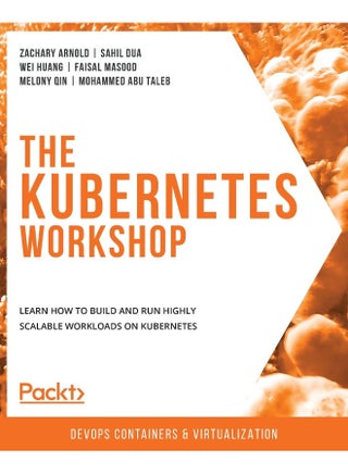 The Kubernetes Workshop: Learn how to build and run highly scalable workloads on Kubernetes