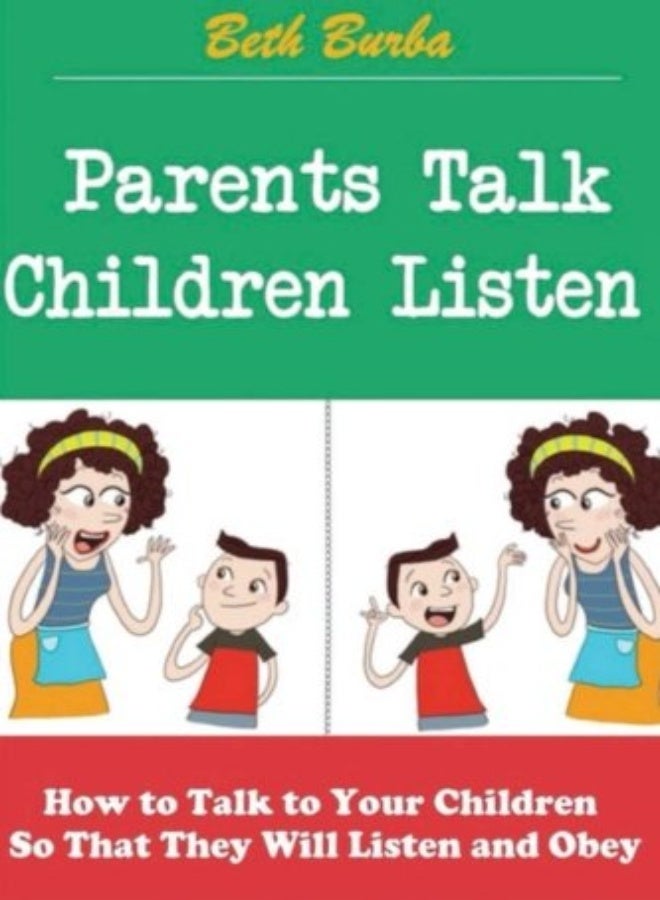 Parents Talk, Children Listen: How to Talk to Your Children So That They Will Listen and Obey