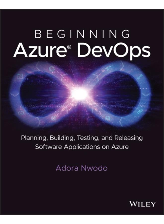 Beginning Azure DevOps : Planning, Building, Testing, and Releasing Software Applications on Azure 