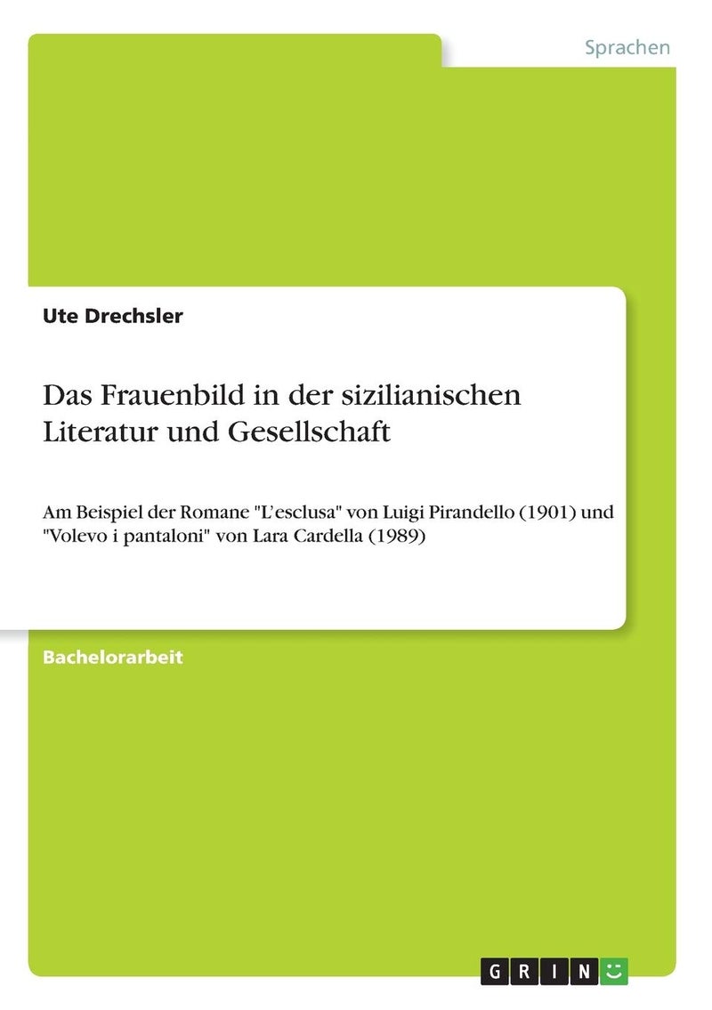 Das Frauenbild in der sizilianischen Literatur und Gesellschaft: Am Beispiel der Romane "L'esclusa" von Luigi Pirandello (1901) und "Volevo i pantaloni" von Lara Cardella (1989) 