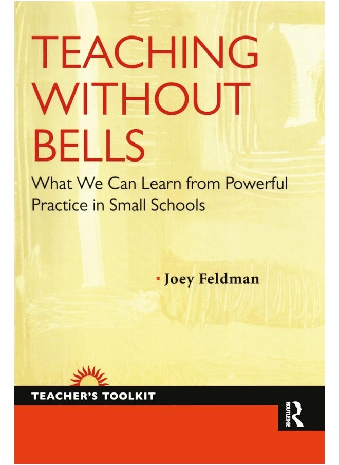 Teaching Without Bells: What We Can Learn from Powerful Practice in Small Schools 