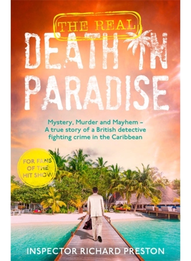 The Real Death in Paradise : Mystery, Murder and Mayhem - A true story of a British detective fighting crime in the Caribbean - For fans of the Hit BBC show 
