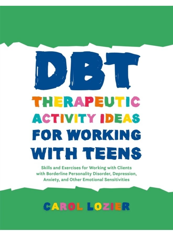 DBT Therapeutic Activity Ideas for Working with Teens Skills and Exercises for Working with Clients with Borderline Personality Disorder Depression Anxiety and Other Emotional Sensitivities - Paperback