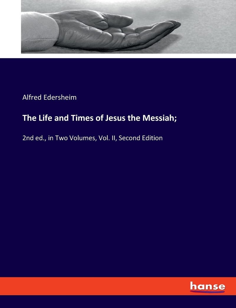 The Life and Times of Jesus the Messiah;: 2nd ed., in Two Volumes, Vol. II, Second Edition  - Image 1