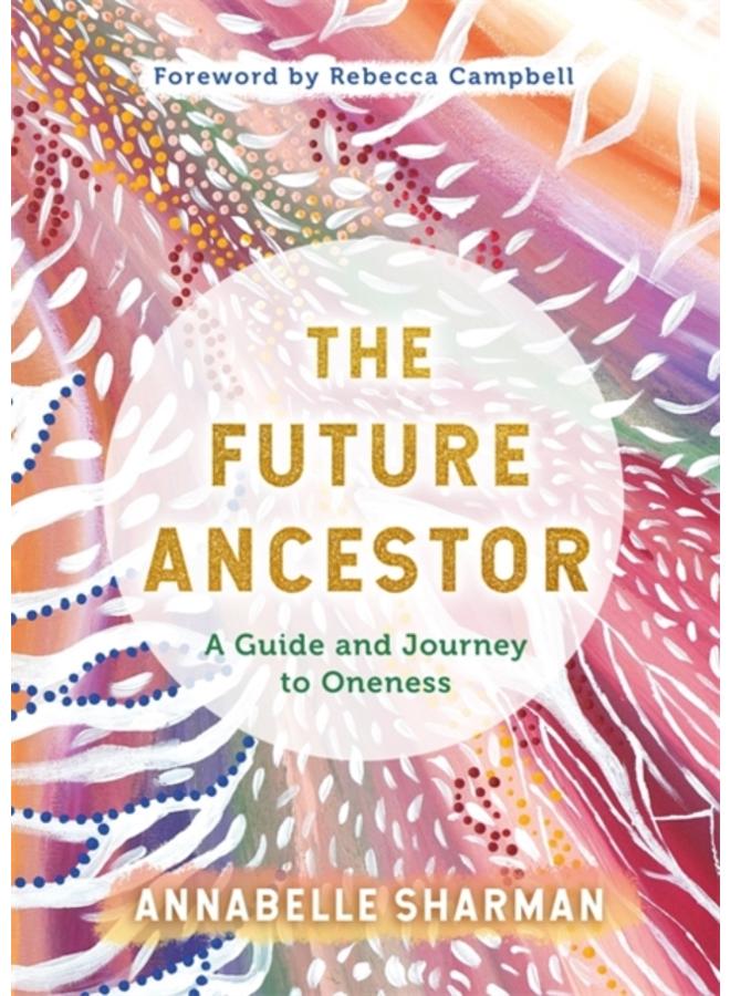 The Future Ancestor : A Guide and Journey to Oneness