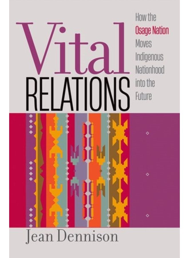 Vital Relations How the Osage Nation Moves Indigenous Nationhood into the Future - Paperback