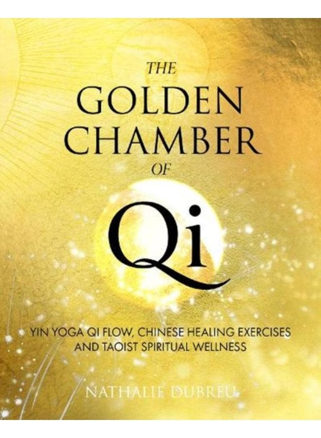 The Golden Chamber of Qi Yin Yoga Qi Flow Chinese Healing Exercises and Taoist Spiritual Wellness - Hardback