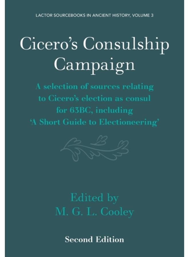 Cicero's Consulship Campaign : A Selection of Sources Relating to Cicero's Election as Consul for 63BC, Including ???A Short Guide to Electioneering??? 