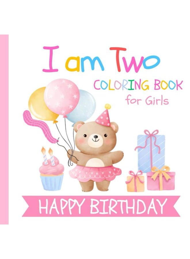 I am Two Birthday Coloring Book for Girls: Gift for 2 Year Old Kids | Big and Easy Pictures to Color Cake Animals Balloons and more