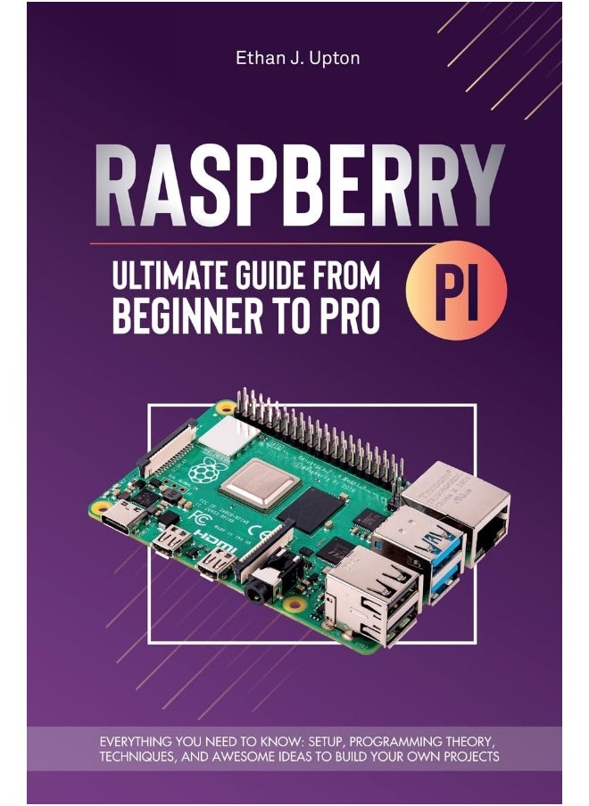 Raspberry Pi 4 Ultimate Guide From Beginner to Pro: Everything You Need to Know: Setup, Programming Theory, Techniques, and Awesome Ideas to Build Your Own Projects  - Image 1