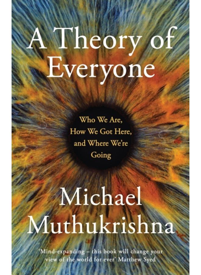 A Theory of Everyone : Who We Are, How We Got Here, and Where We???re Going